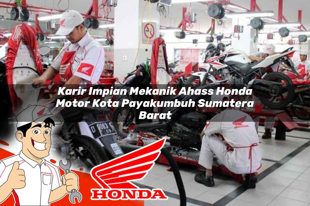 Karir Impian Mekanik Ahass Honda Motor Kota Payakumbuh, Sumatera Barat Tahun 2025