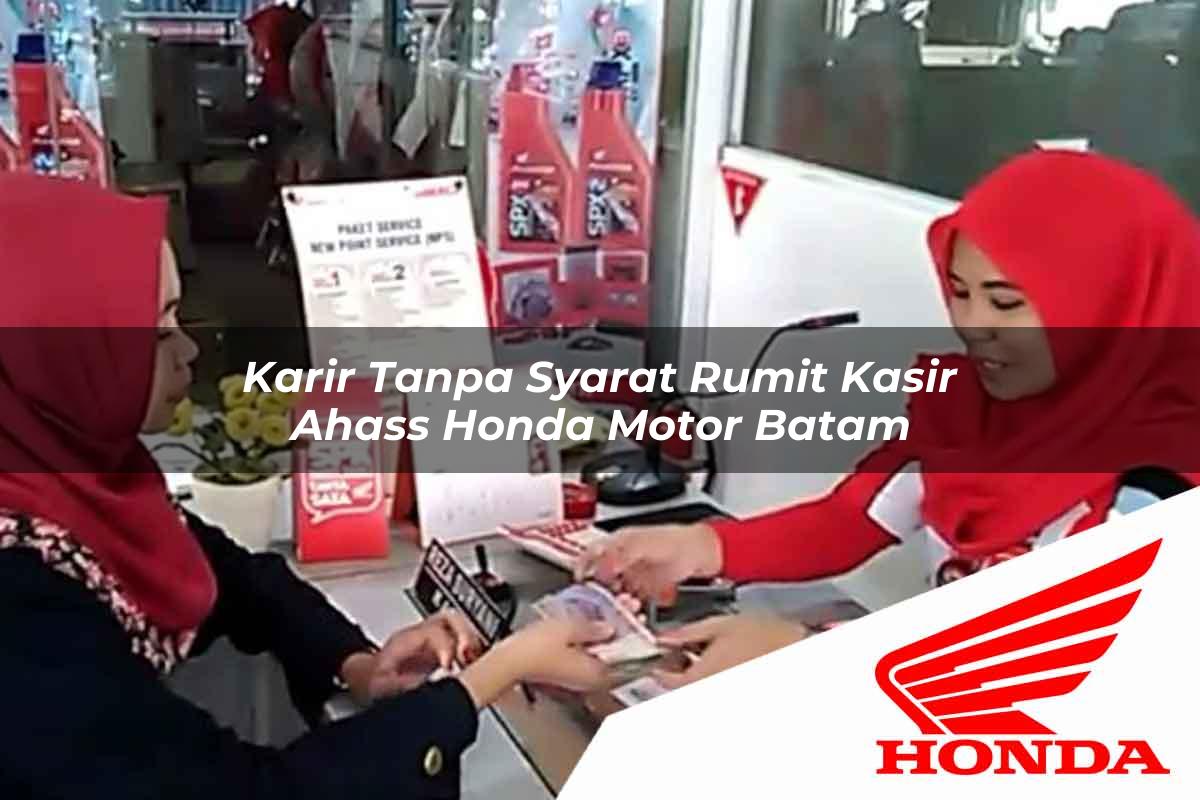 Karir Tanpa Syarat Rumit Kasir Ahass Honda Motor Batam Tahun 2025