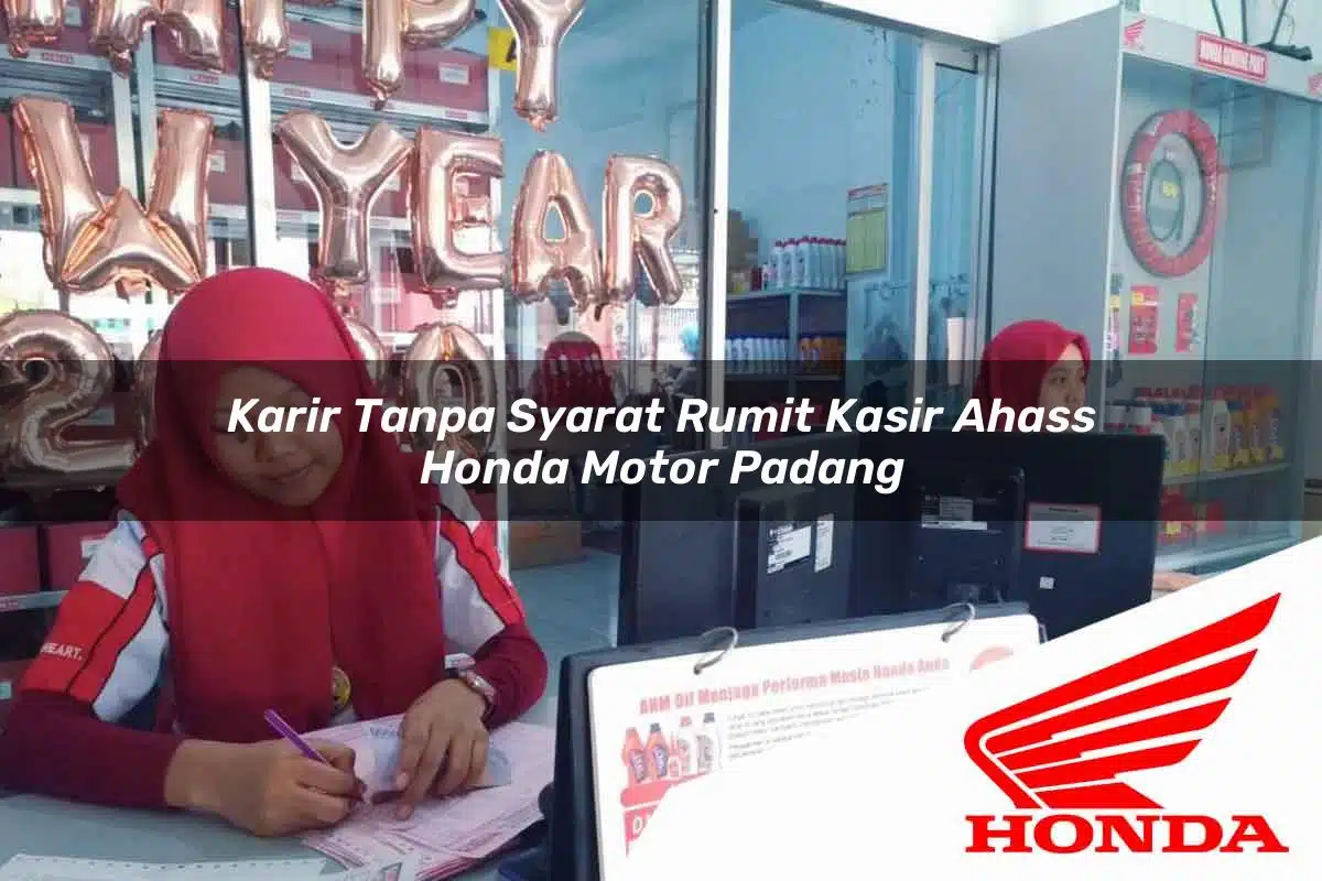 Karir Tanpa Syarat Rumit Kasir Ahass Honda Motor Padang Tahun 2025
