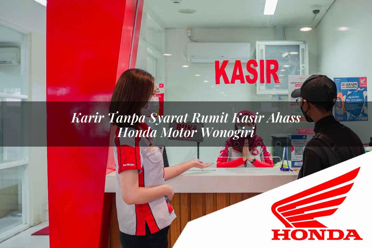 Karir Tanpa Syarat Rumit Kasir Ahass Honda Motor Wonogiri Tahun 2025