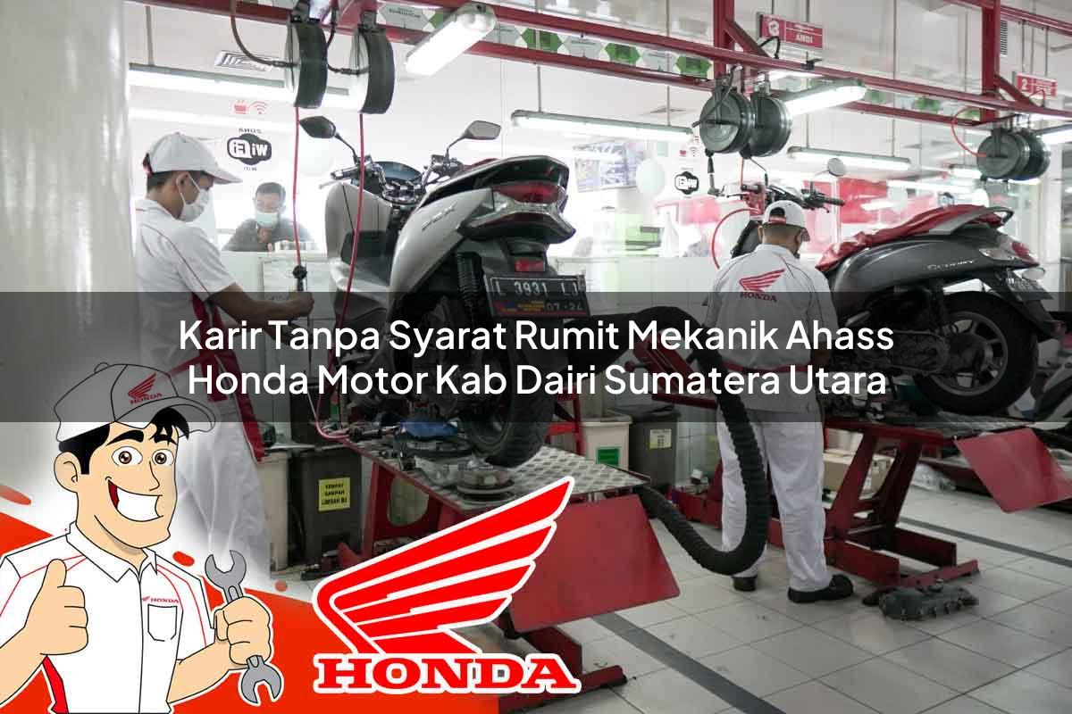Karir Tanpa Syarat Rumit Mekanik Ahass Honda Motor Kab. Dairi, Sumatera Utara Tahun 2025 Karir Tanpa Syarat Rumit Mekanik Ahass Honda Motor Kab. Dairi, Sumatera Utara Tahun 2025