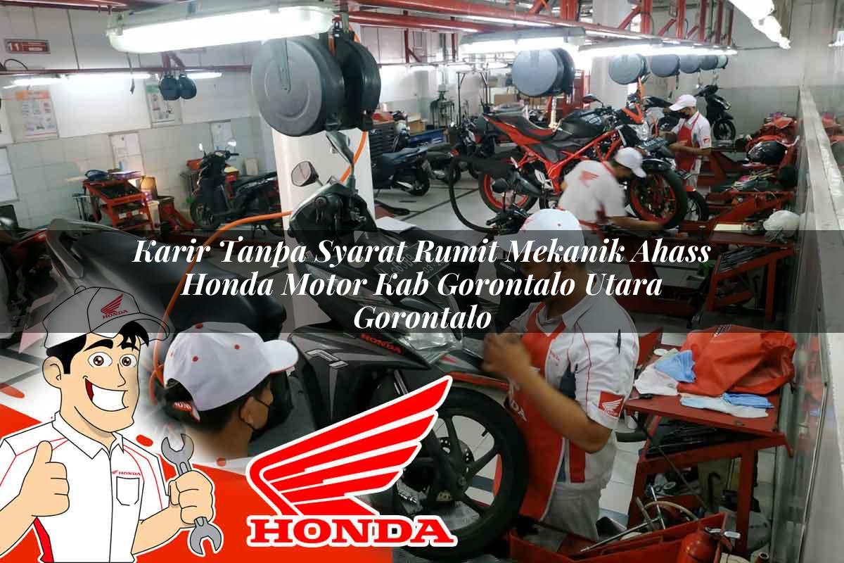 Karir Tanpa Syarat Rumit Mekanik Ahass Honda Motor Kab. Gorontalo Utara, Gorontalo Tahun 2025