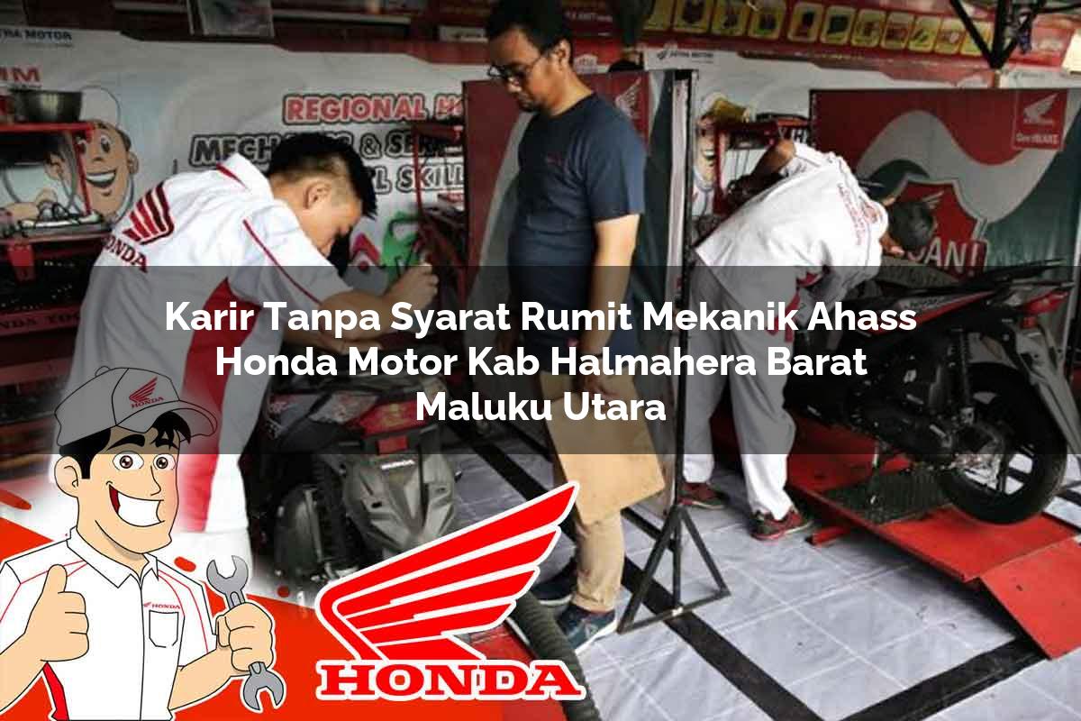 Karir Tanpa Syarat Rumit Mekanik Ahass Honda Motor Kab. Halmahera Barat, Maluku Utara Tahun 2025 Karir Tanpa Syarat Rumit Mekanik Ahass Honda Motor Kab. Halmahera Barat, Maluku Utara Tahun 2025