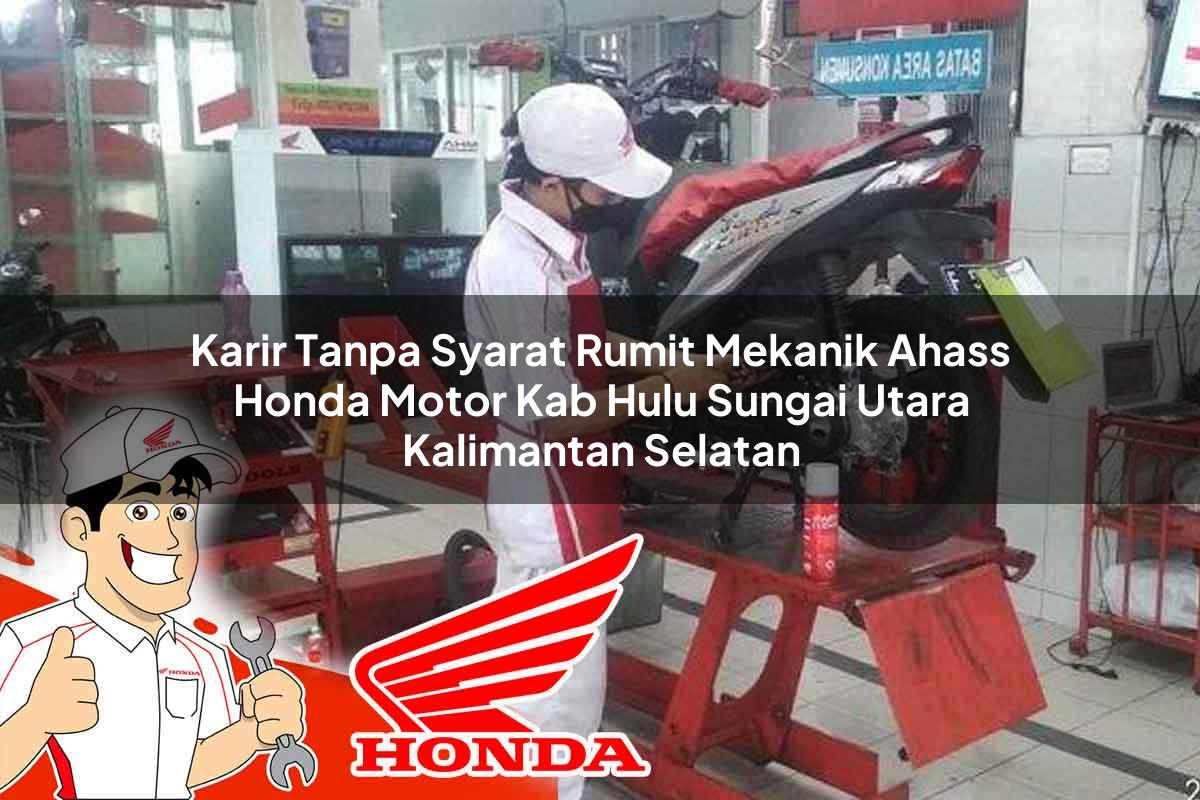 Karir Tanpa Syarat Rumit Mekanik Ahass Honda Motor Kab. Hulu Sungai Utara, Kalimantan Selatan Tahun 2025 Karir Tanpa Syarat Rumit Mekanik Ahass Honda Motor Kab. Hulu Sungai Utara, Kalimantan Selatan Tahun 2025