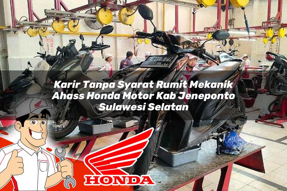 Karir Tanpa Syarat Rumit Mekanik Ahass Honda Motor Kab. Jeneponto, Sulawesi Selatan Tahun 2025 Karir Tanpa Syarat Rumit Mekanik Ahass Honda Motor Kab. Jeneponto, Sulawesi Selatan Tahun 2025