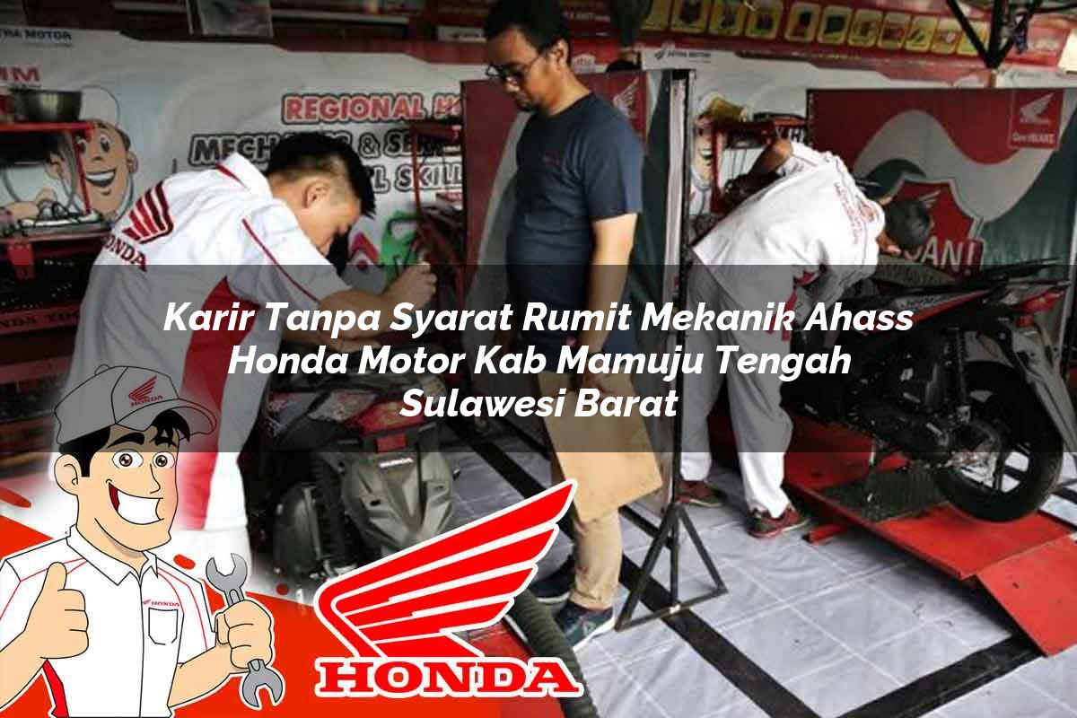 Karir Tanpa Syarat Rumit Mekanik Ahass Honda Motor Kab. Mamuju Tengah, Sulawesi Barat Tahun 2025 Karir Tanpa Syarat Rumit Mekanik Ahass Honda Motor Kab. Mamuju Tengah, Sulawesi Barat Tahun 2025