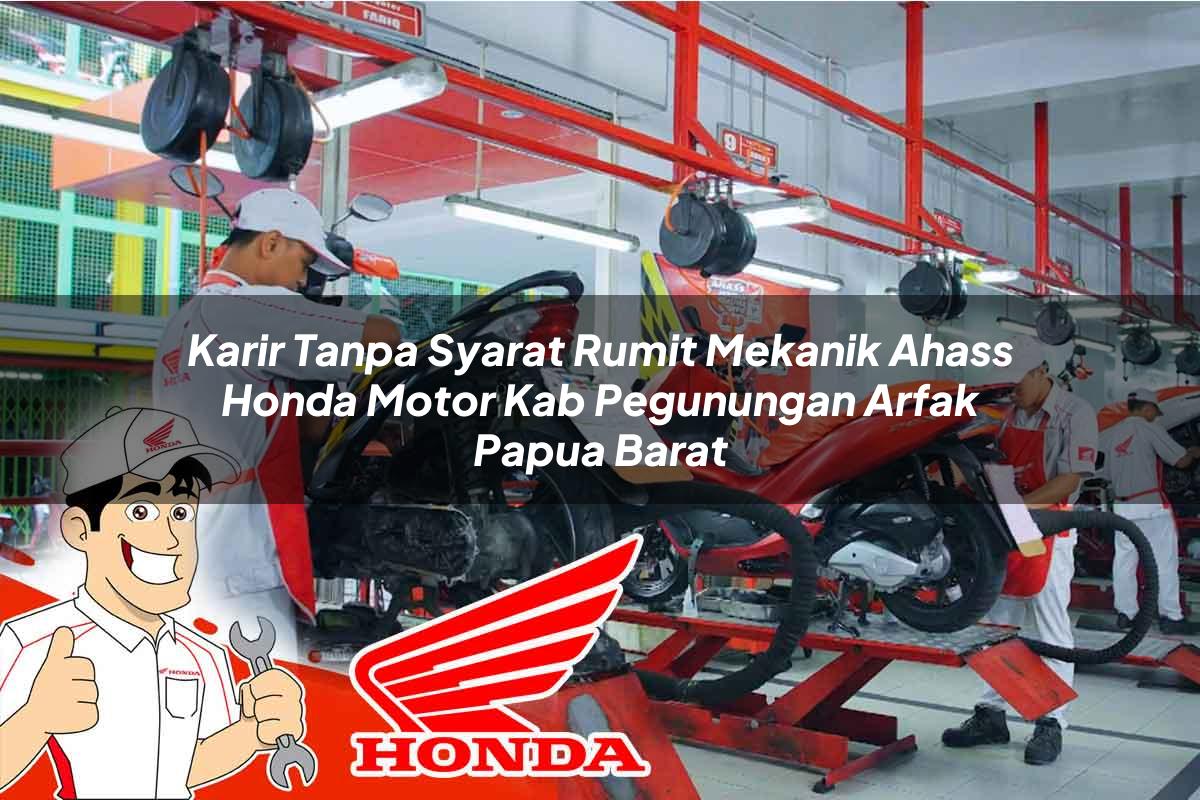 Karir Tanpa Syarat Rumit Mekanik Ahass Honda Motor Kab. Pegunungan Arfak, Papua Barat Tahun 2025 Karir Tanpa Syarat Rumit Mekanik Ahass Honda Motor Kab. Pegunungan Arfak, Papua Barat Tahun 2025