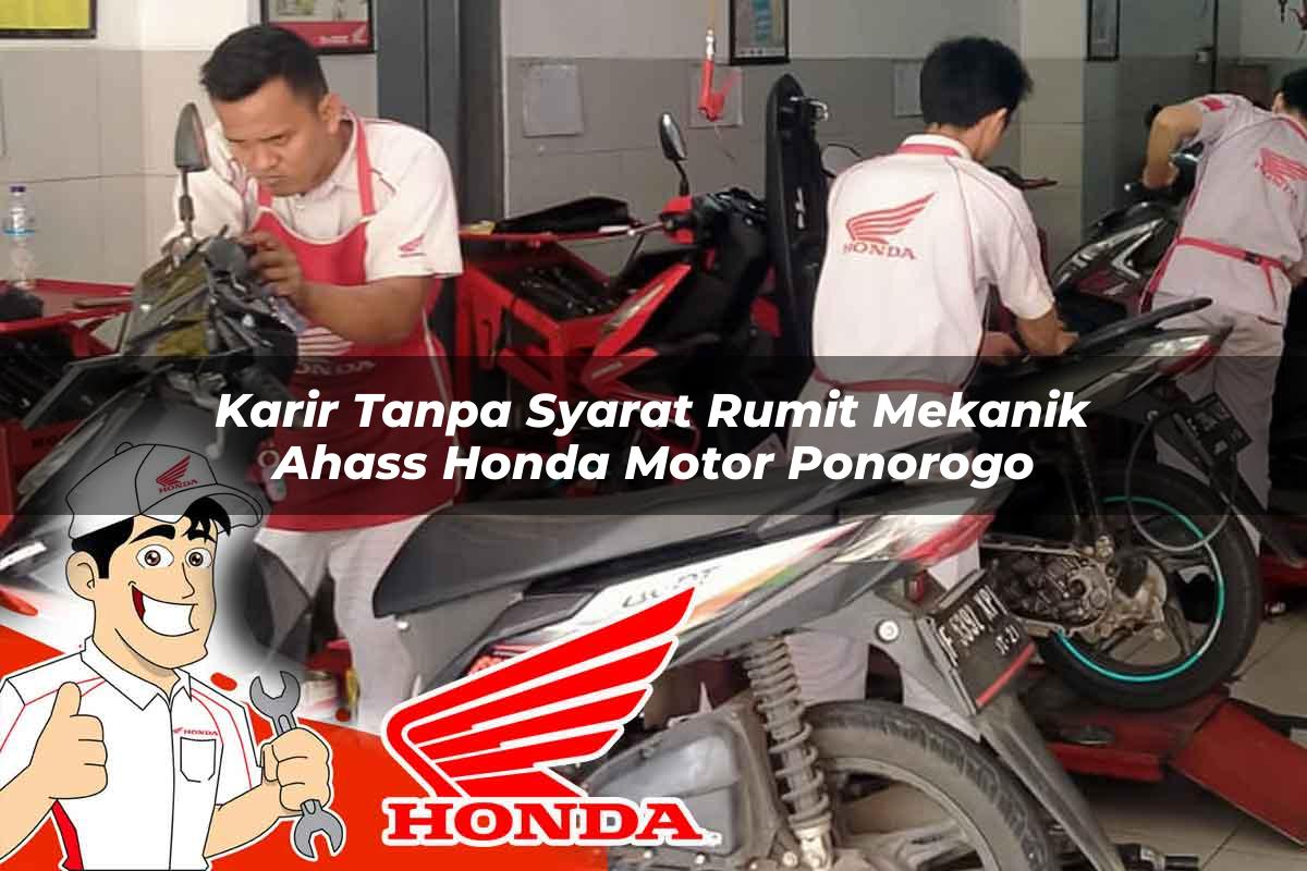 Karir Tanpa Syarat Rumit Mekanik Ahass Honda Motor Ponorogo Tahun 2025 Karir Tanpa Syarat Rumit Mekanik Ahass Honda Motor Ponorogo Tahun 2025