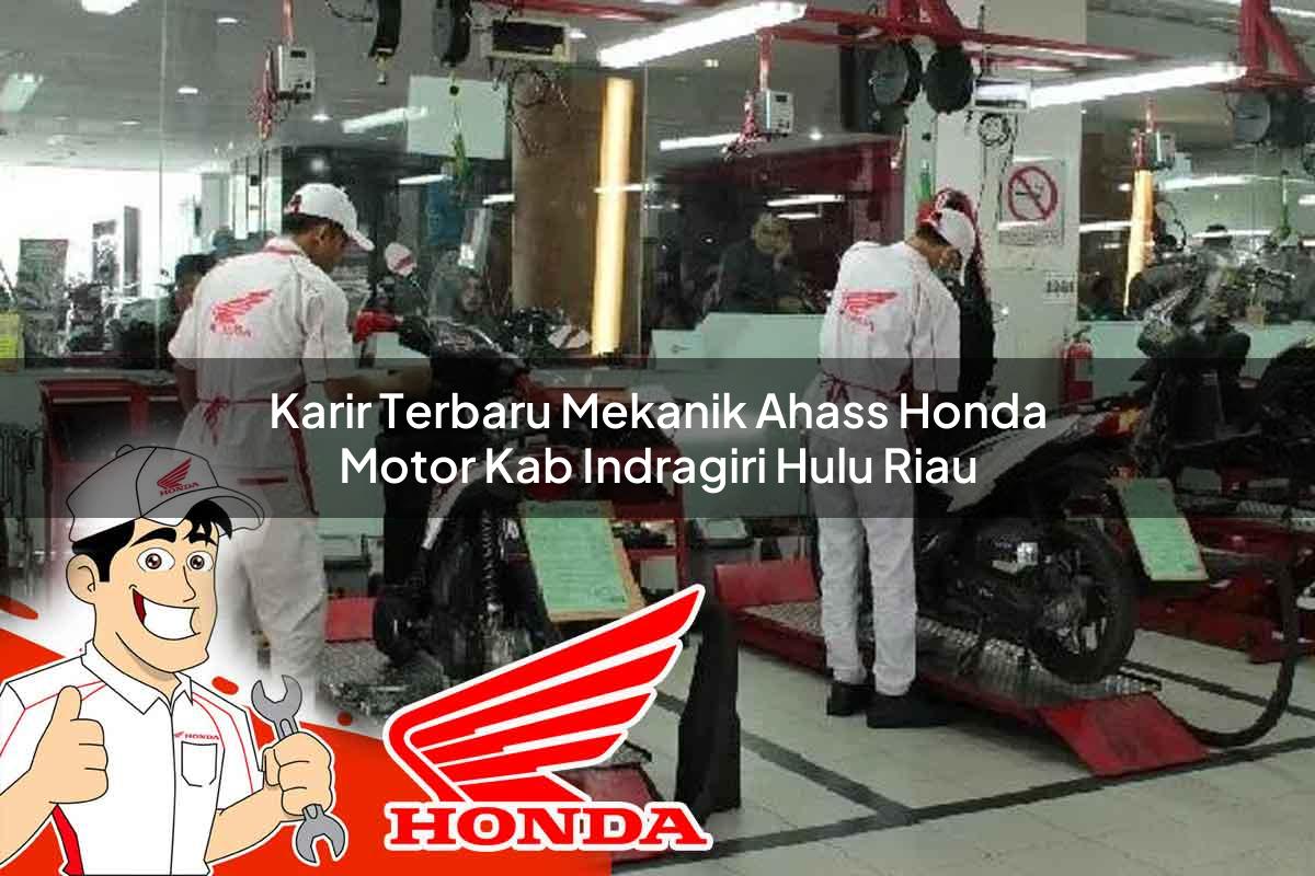 Karir Terbaru Mekanik Ahass Honda Motor Kab. Indragiri Hulu, Riau Tahun 2025