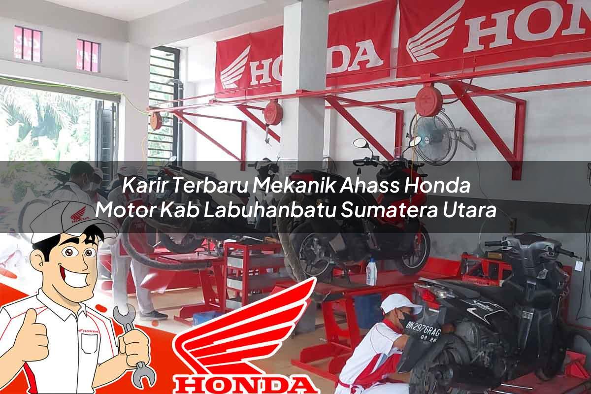 Karir Terbaru Mekanik Ahass Honda Motor Kab. Labuhanbatu, Sumatera Utara Tahun 2025 Karir Terbaru Mekanik Ahass Honda Motor Kab. Labuhanbatu, Sumatera Utara Tahun 2025