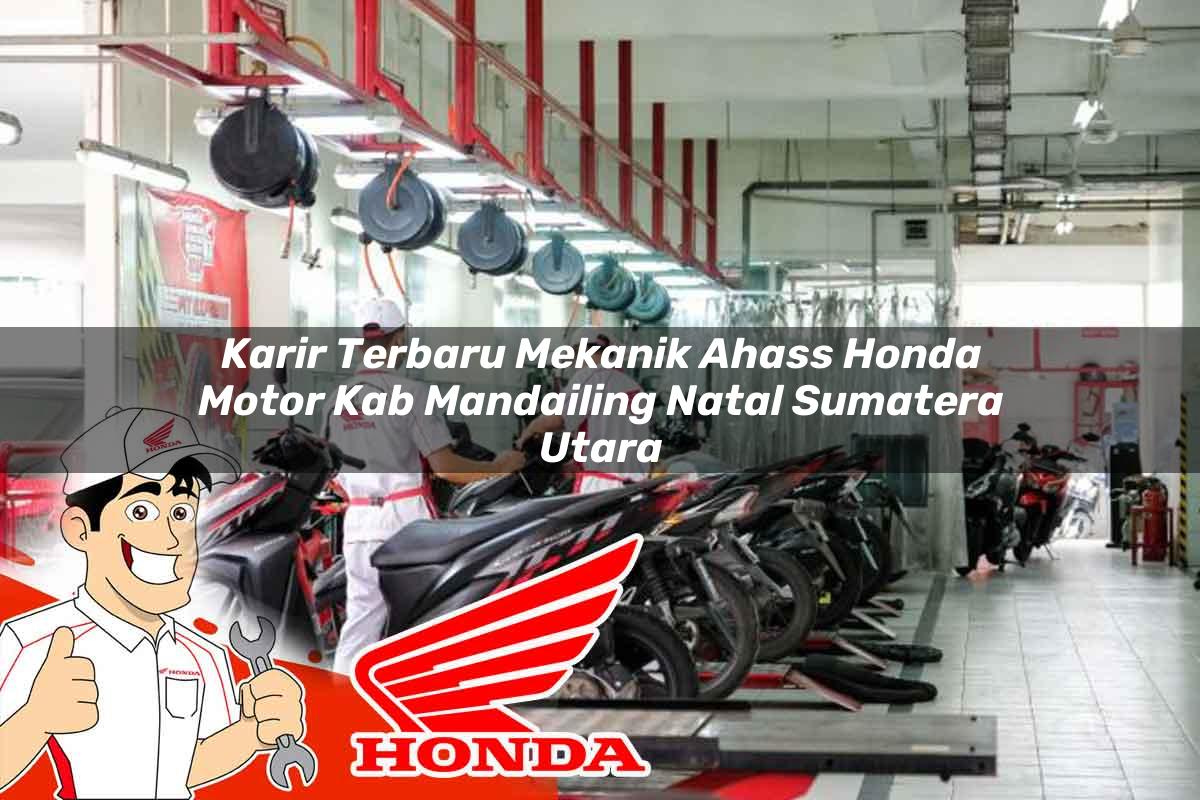 Karir Terbaru Mekanik Ahass Honda Motor Kab. Mandailing Natal, Sumatera Utara Tahun 2025