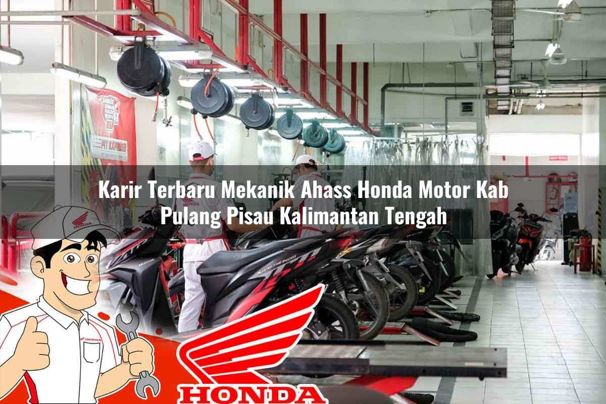 Karir Terbaru Mekanik Ahass Honda Motor Kab. Pulang Pisau, Kalimantan Tengah Tahun 2025 Karir Terbaru Mekanik Ahass Honda Motor Kab. Pulang Pisau, Kalimantan Tengah Tahun 2025