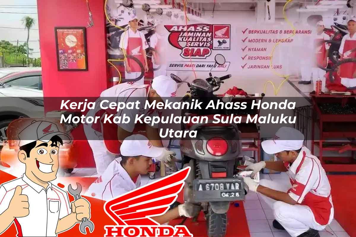 Kerja Cepat Mekanik Ahass Honda Motor Kab. Kepulauan Sula, Maluku Utara Tahun 2025