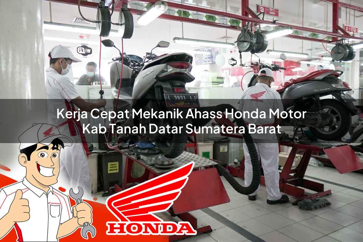 Kerja Cepat Mekanik Ahass Honda Motor Kab. Tanah Datar, Sumatera Barat Tahun 2025