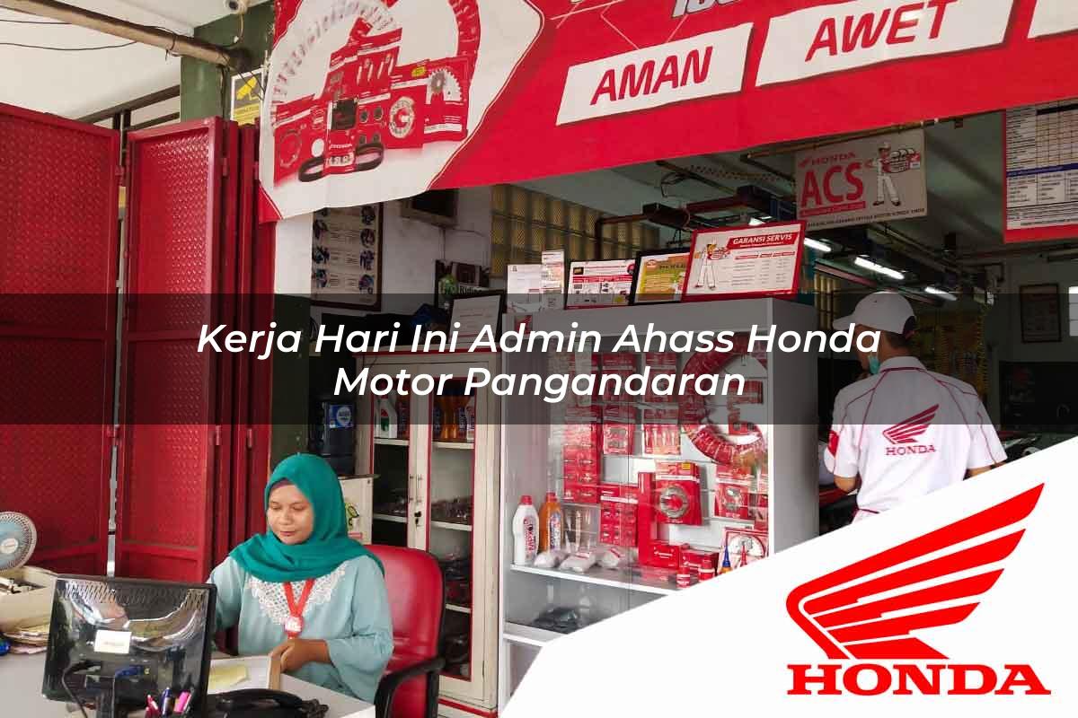 Kerja Hari Ini Admin Ahass Honda Motor Pangandaran Tahun 2025