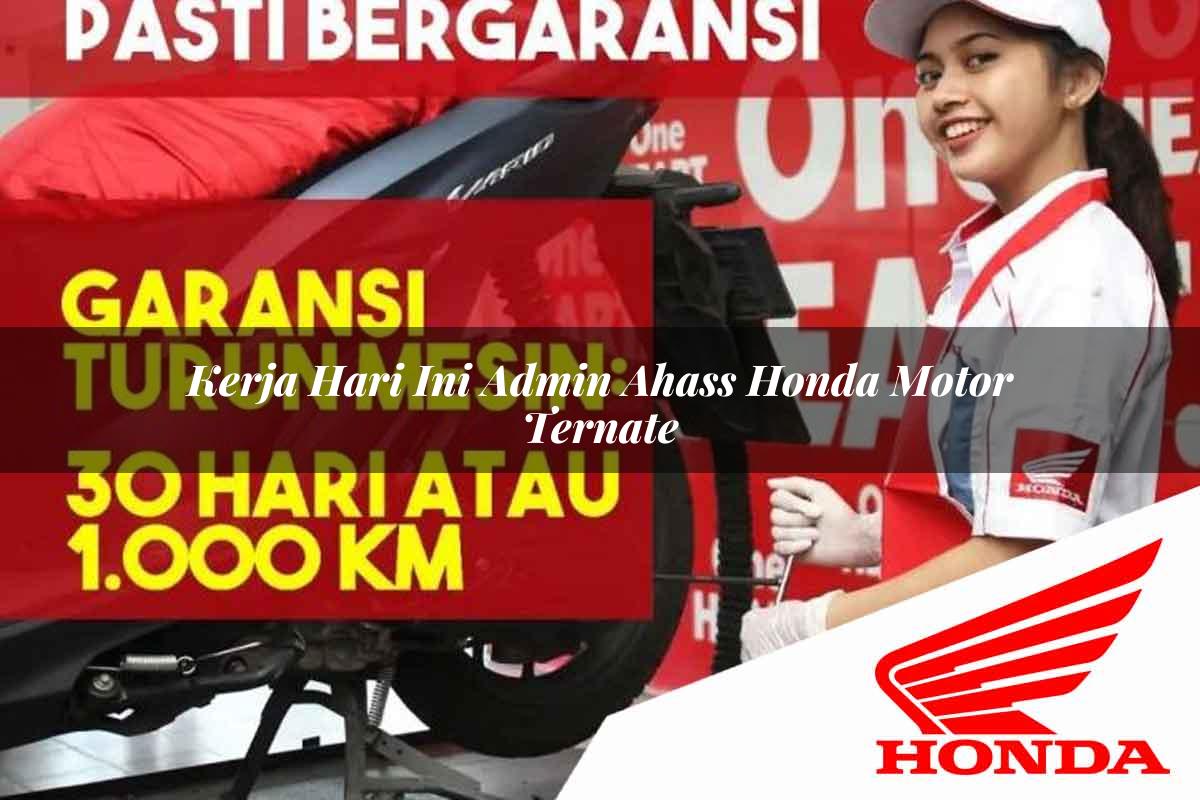 Kerja Hari Ini Admin Ahass Honda Motor Ternate Tahun 2025