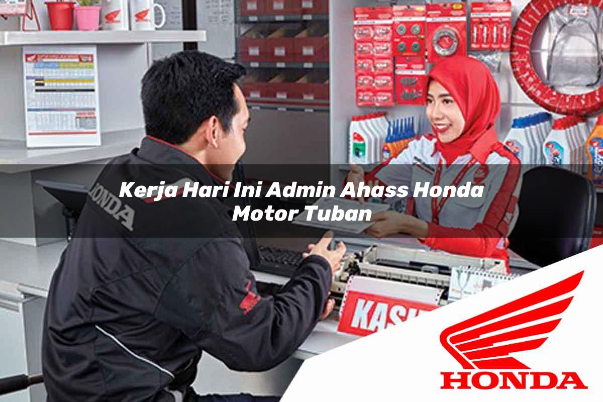 Kerja Hari Ini Admin Ahass Honda Motor Tuban Tahun 2025