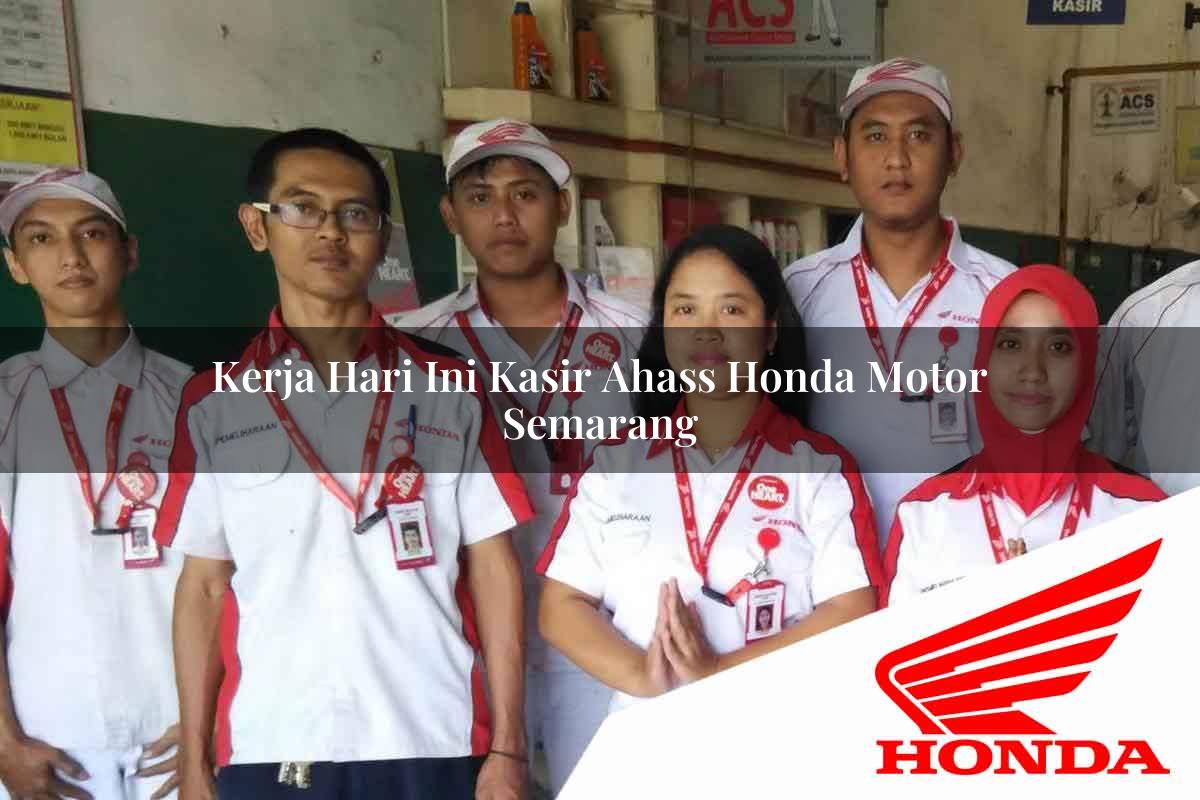 Kerja Hari Ini Kasir Ahass Honda Motor Semarang Tahun 2025 Kerja Hari Ini Kasir Ahass Honda Motor Semarang Tahun 2025