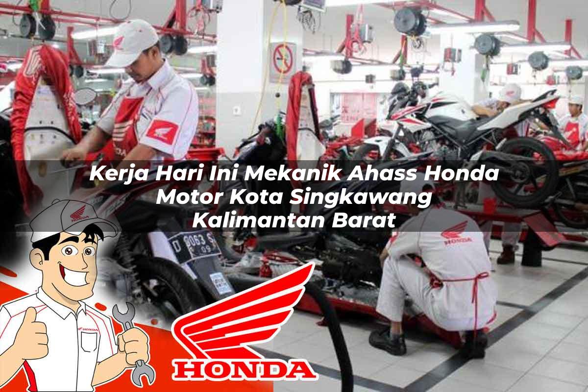 Kerja Hari Ini Mekanik Ahass Honda Motor Kota Singkawang, Kalimantan Barat Tahun 2025