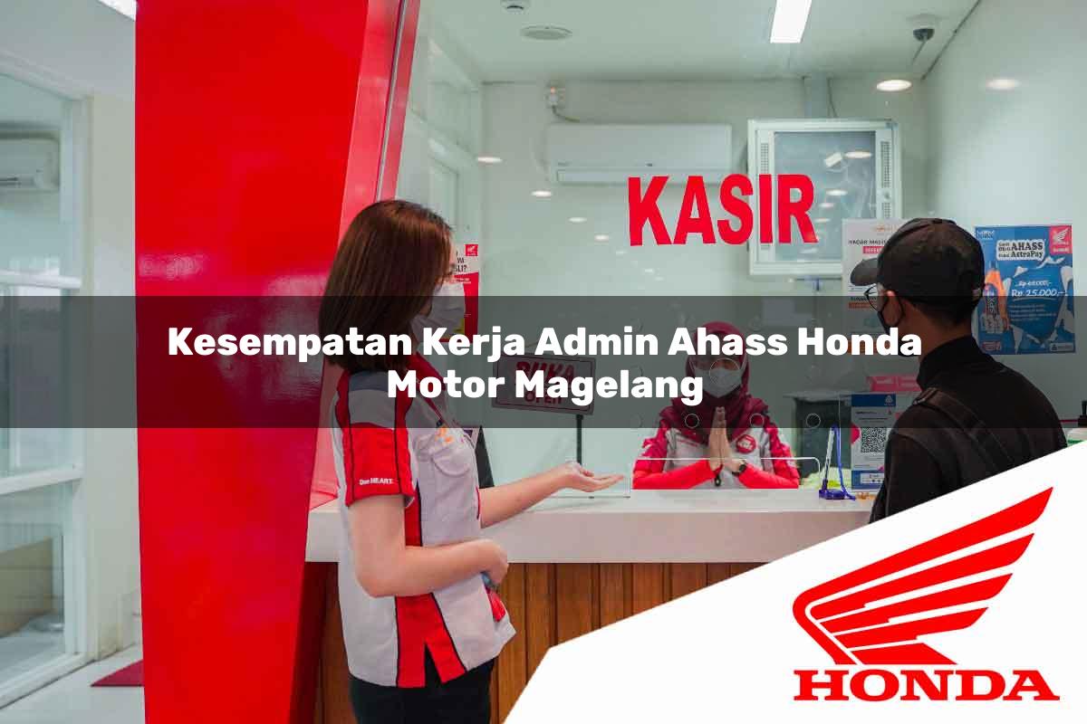 Kesempatan Kerja Admin Ahass Honda Motor Magelang Tahun 2025