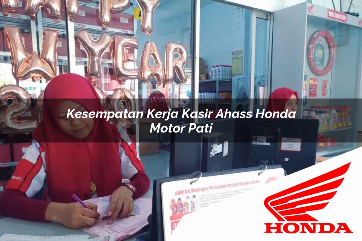 Kesempatan Kerja Kasir Ahass Honda Motor Pati Tahun 2025