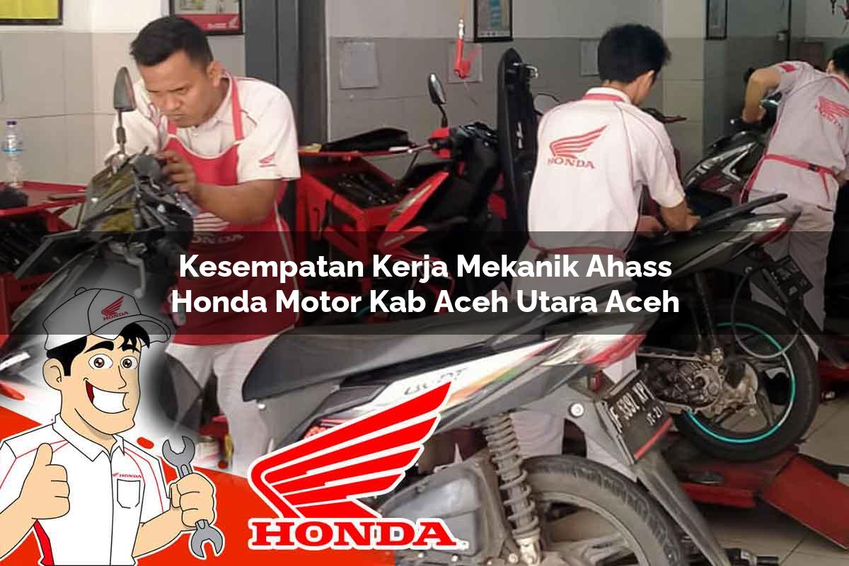 Kesempatan Kerja Mekanik Ahass Honda Motor Kab. Aceh Utara, Aceh Tahun 2025 Kesempatan Kerja Mekanik Ahass Honda Motor Kab. Aceh Utara, Aceh Tahun 2025