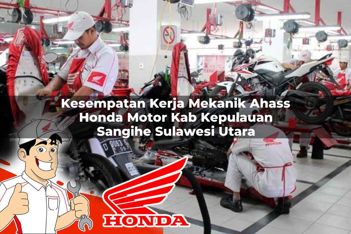 Kesempatan Kerja Mekanik Ahass Honda Motor Kab. Kepulauan Sangihe, Sulawesi Utara Tahun 2025
