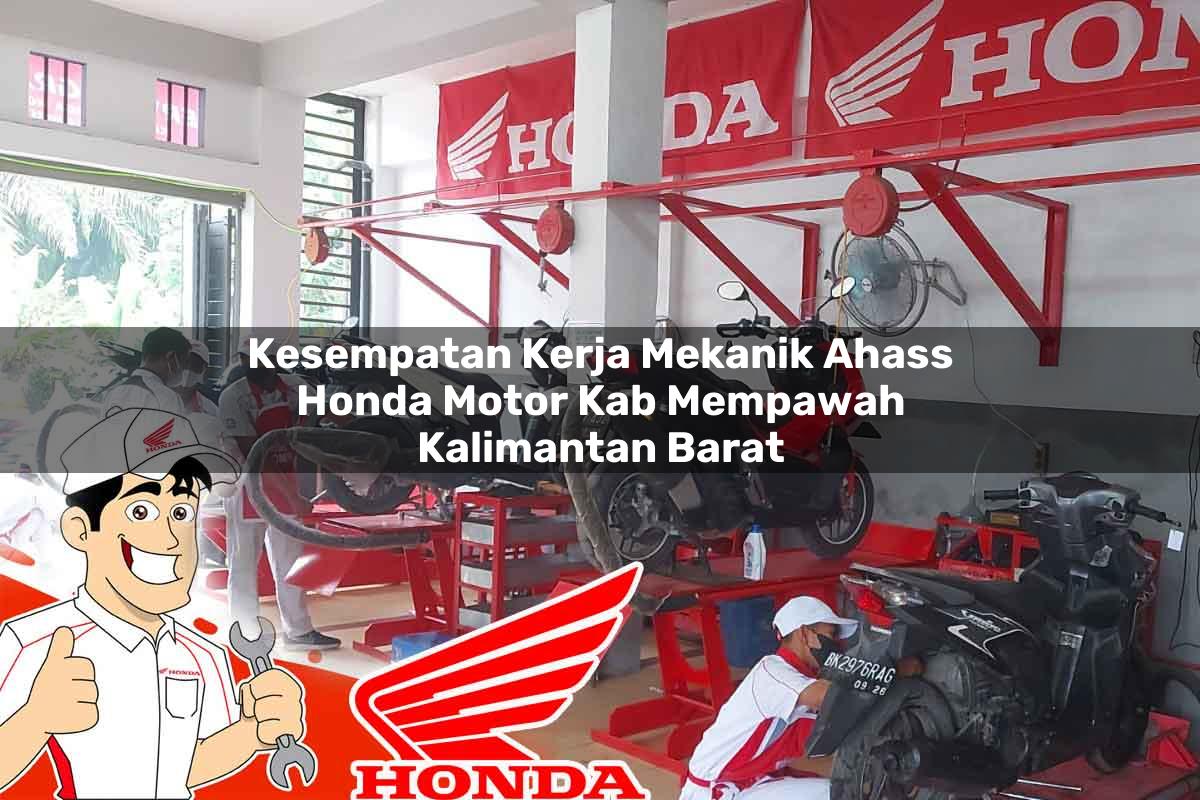 Kesempatan Kerja Mekanik Ahass Honda Motor Kab. Mempawah, Kalimantan Barat Tahun 2025