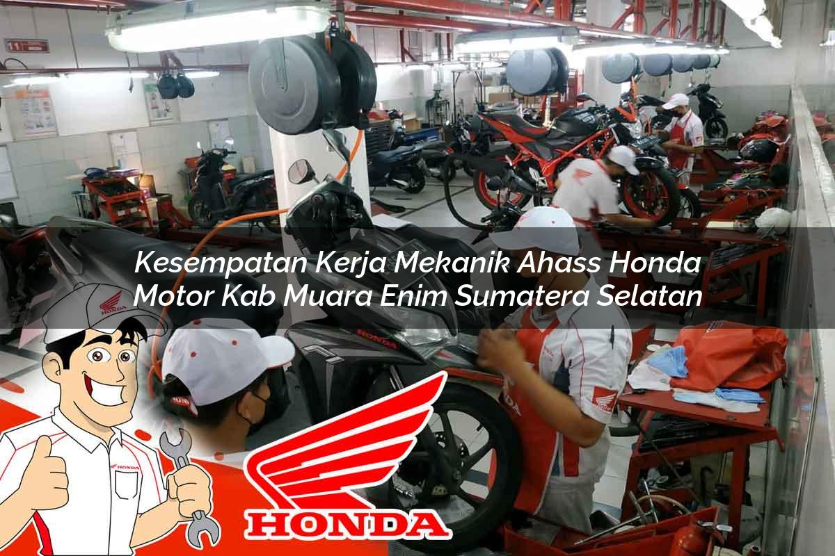 Kesempatan Kerja Mekanik Ahass Honda Motor Kab. Muara Enim, Sumatera Selatan Tahun 2025 Kesempatan Kerja Mekanik Ahass Honda Motor Kab. Muara Enim, Sumatera Selatan Tahun 2025