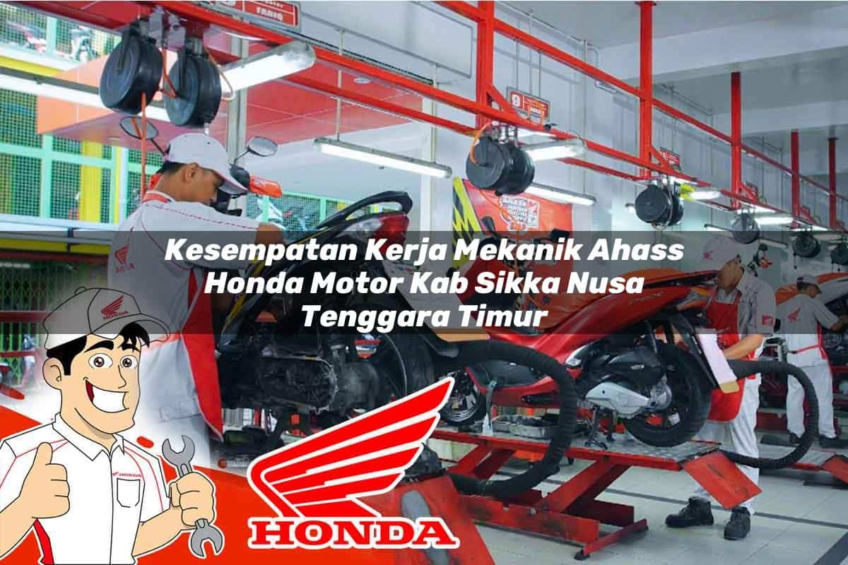 Kesempatan Kerja Mekanik Ahass Honda Motor Kab. Sikka, Nusa Tenggara Timur Tahun 2025