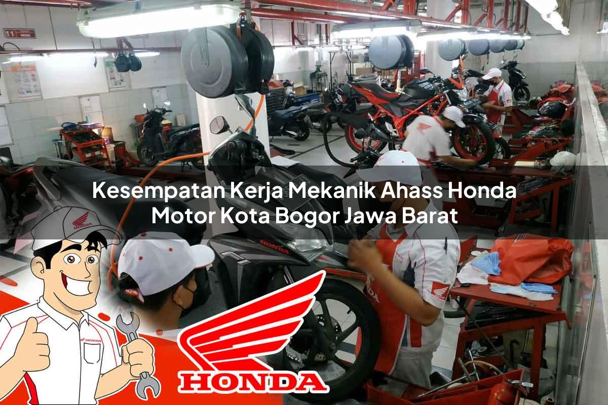 Kesempatan Kerja Mekanik Ahass Honda Motor Kota Bogor, Jawa Barat Tahun 2025