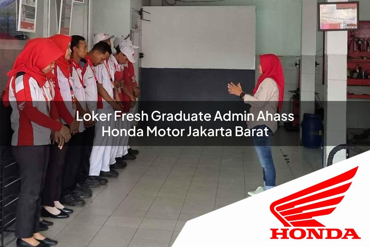 Loker Fresh Graduate Admin Ahass Honda Motor Jakarta Barat Tahun 2025