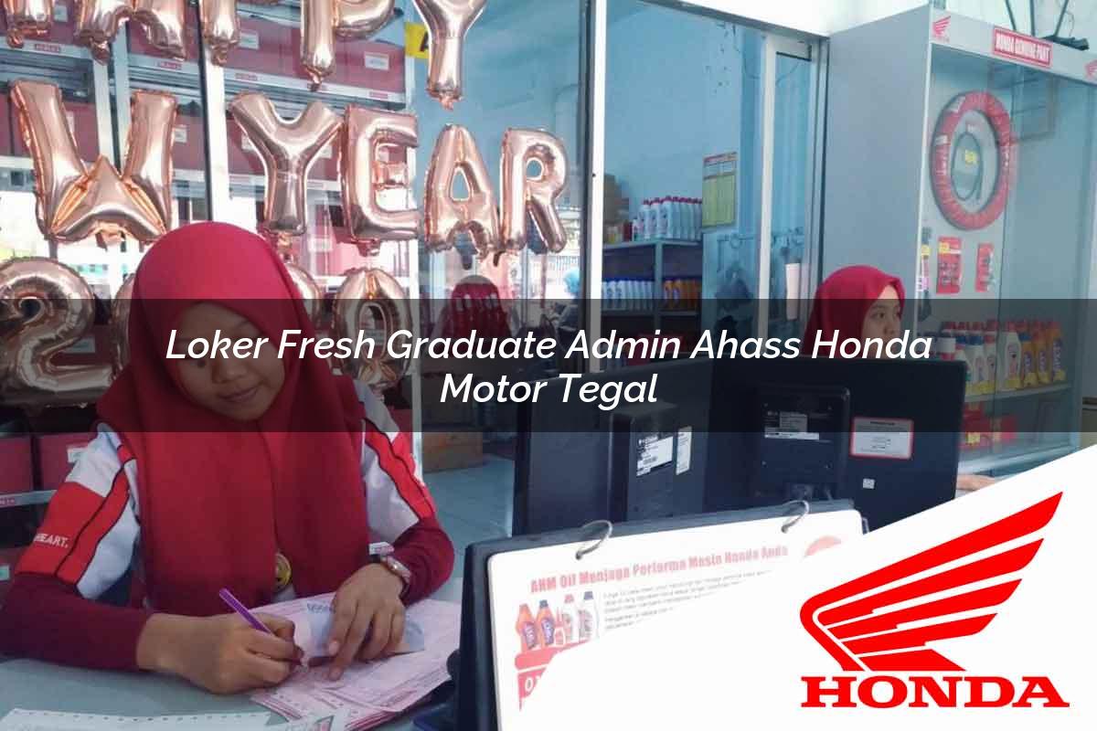Loker Fresh Graduate Admin Ahass Honda Motor Tegal Tahun 2025