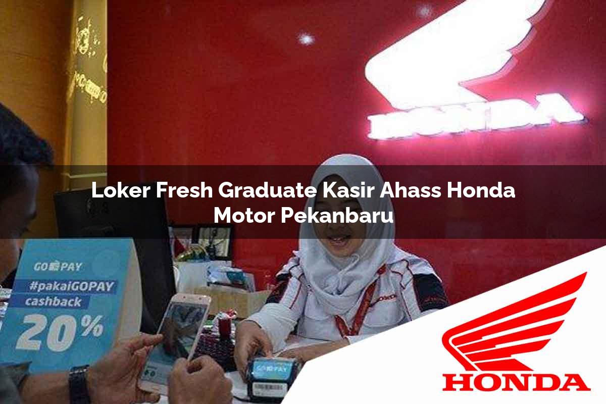 Loker Fresh Graduate Kasir Ahass Honda Motor Pekanbaru Tahun 2025 Loker Fresh Graduate Kasir Ahass Honda Motor Pekanbaru Tahun 2025