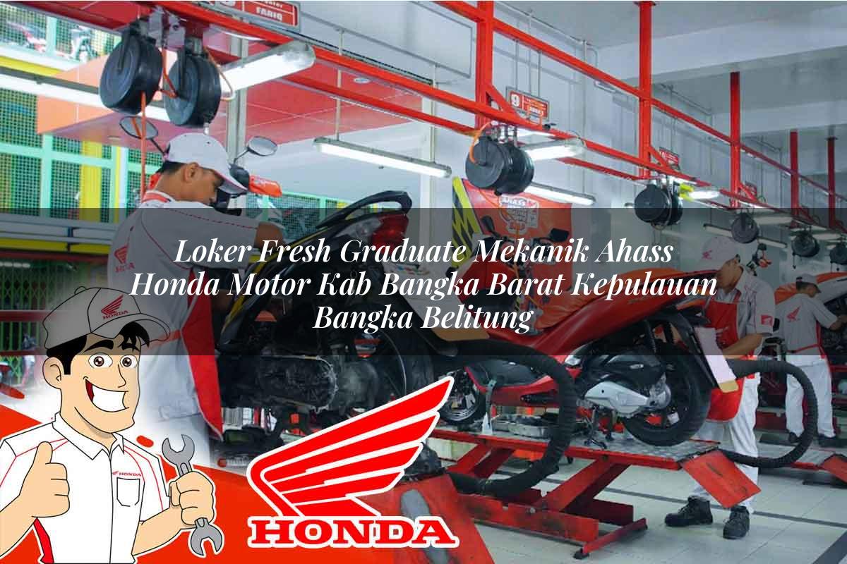 Loker Fresh Graduate Mekanik Ahass Honda Motor Kab. Bangka Barat, Kepulauan Bangka Belitung Tahun 2025