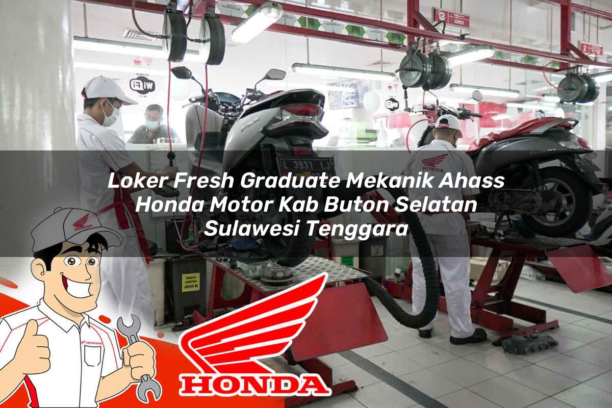 Loker Fresh Graduate Mekanik Ahass Honda Motor Kab. Buton Selatan, Sulawesi Tenggara Tahun 2025