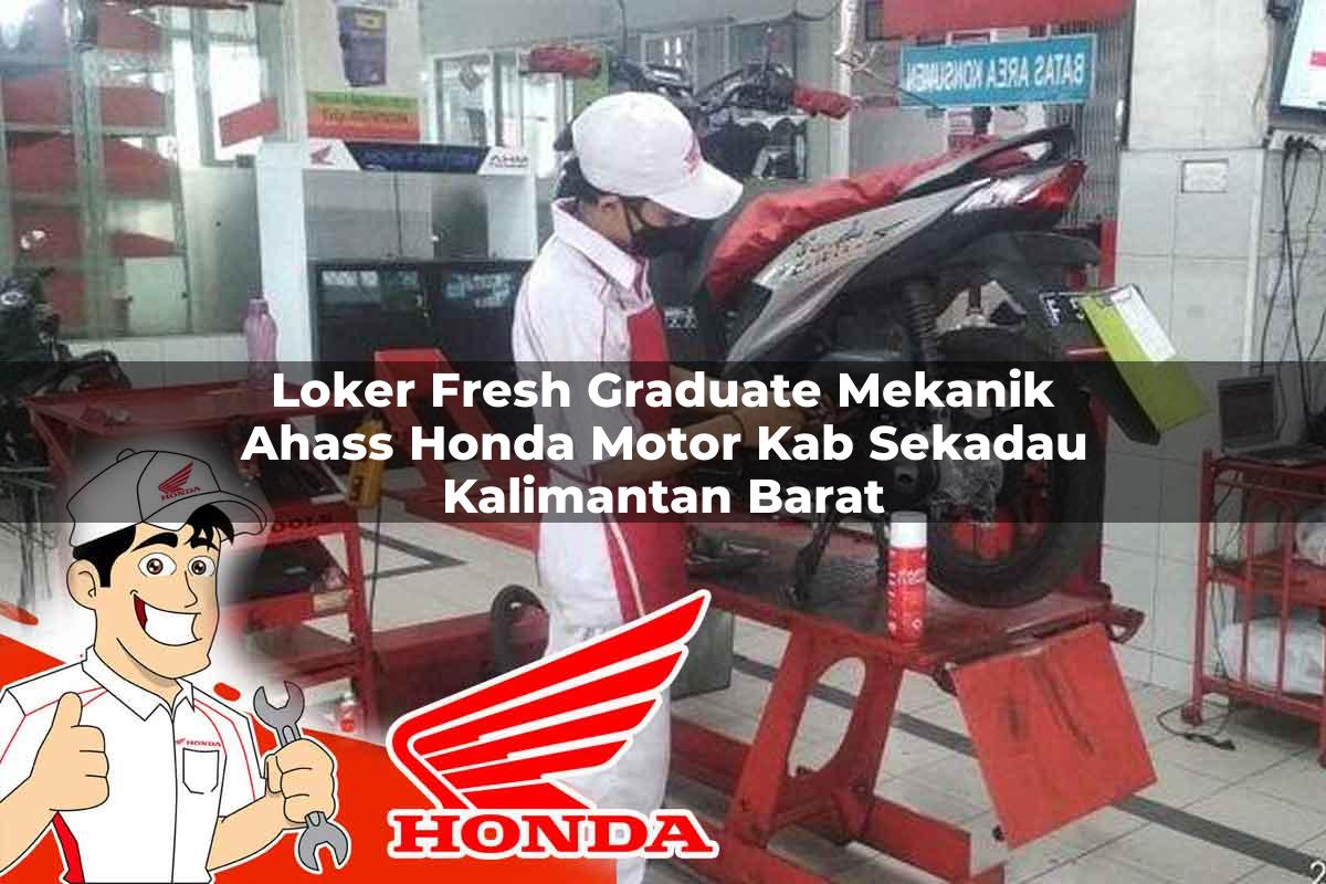 Loker Fresh Graduate Mekanik Ahass Honda Motor Kab. Sekadau, Kalimantan Barat Tahun 2025