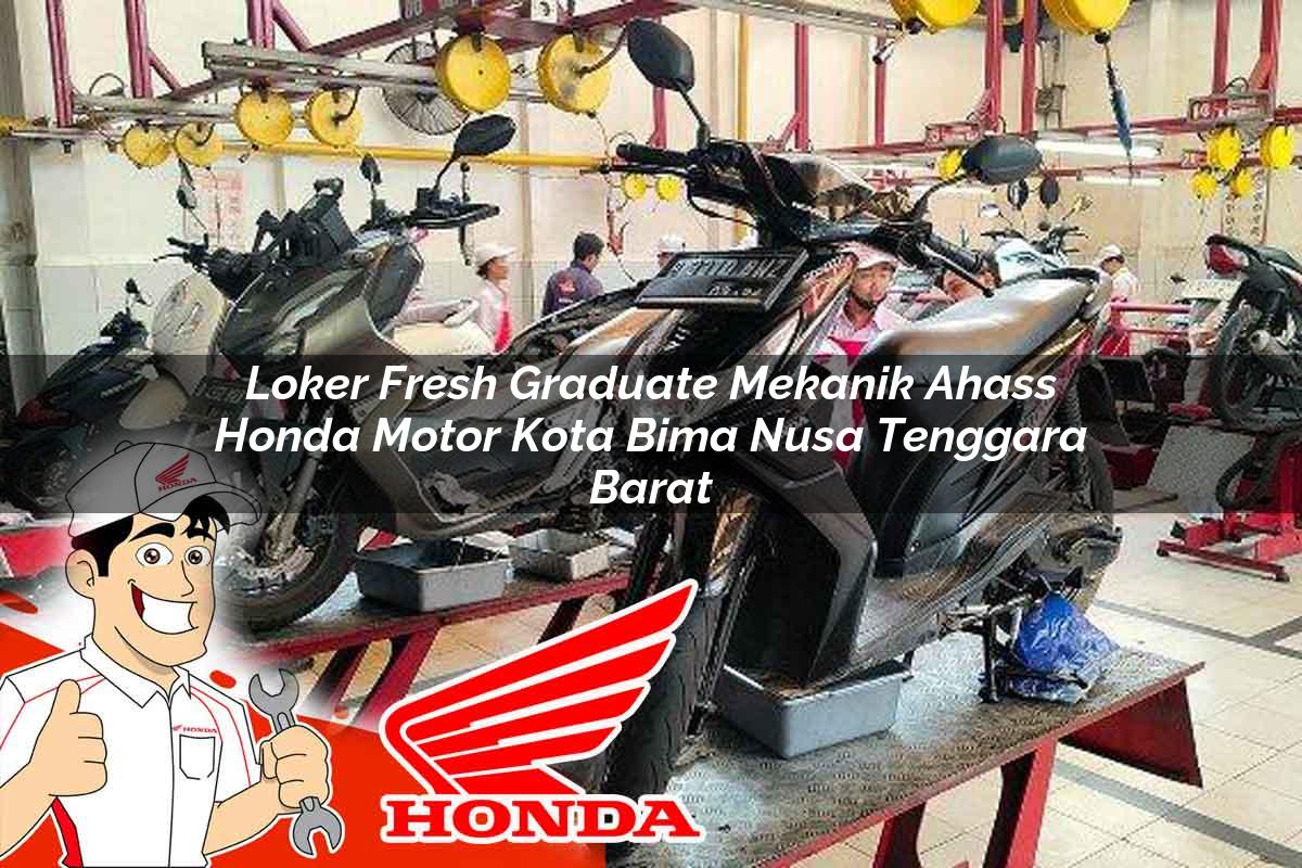 Loker Fresh Graduate Mekanik Ahass Honda Motor Kota Bima, Nusa Tenggara Barat Tahun 2025 Loker Fresh Graduate Mekanik Ahass Honda Motor Kota Bima, Nusa Tenggara Barat Tahun 2025