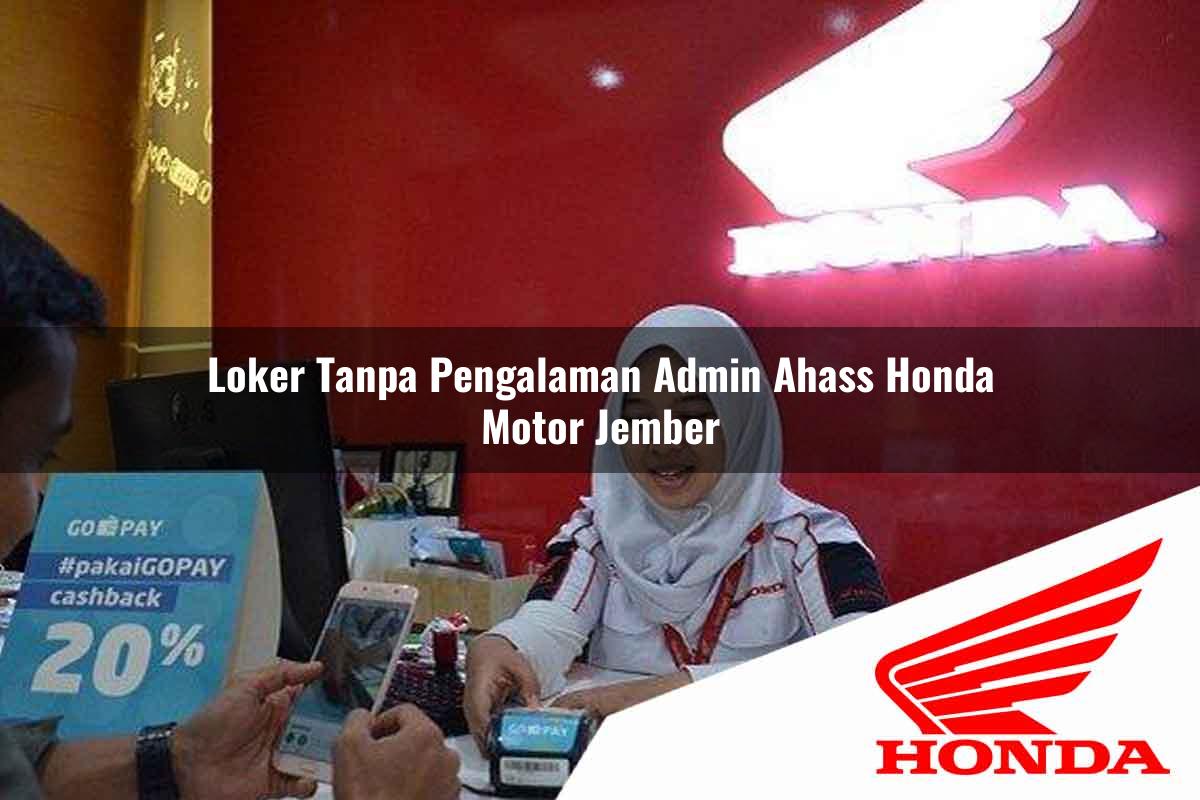 Loker Tanpa Pengalaman Admin Ahass Honda Motor Jember Tahun 2025