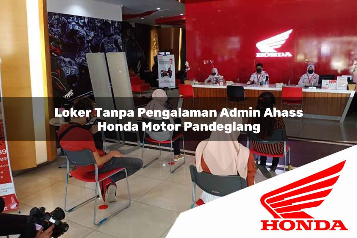 Loker Tanpa Pengalaman Admin Ahass Honda Motor Pandeglang Tahun 2025