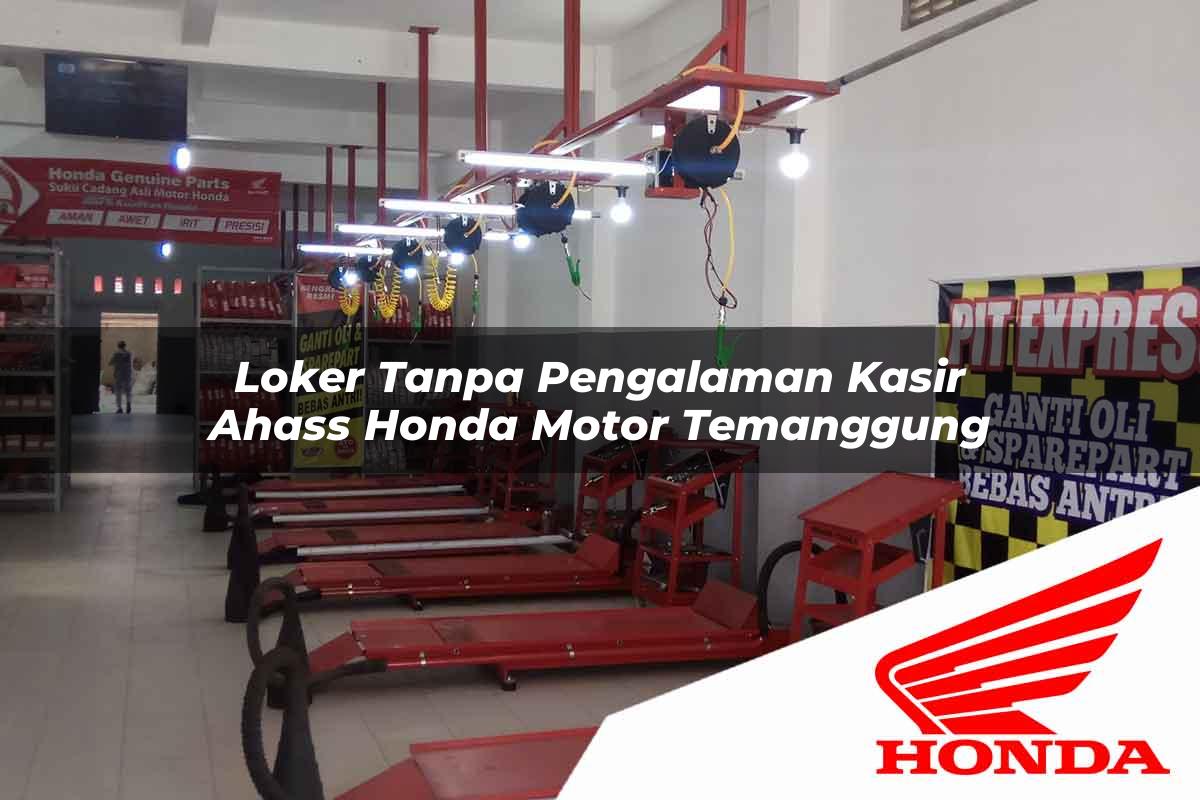 Loker Tanpa Pengalaman Kasir Ahass Honda Motor Temanggung Tahun 2025