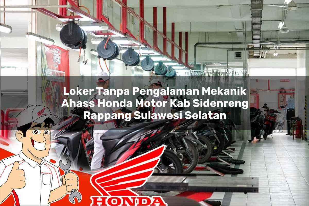 Loker Tanpa Pengalaman Mekanik Ahass Honda Motor Kab. Sidenreng Rappang, Sulawesi Selatan Tahun 2025