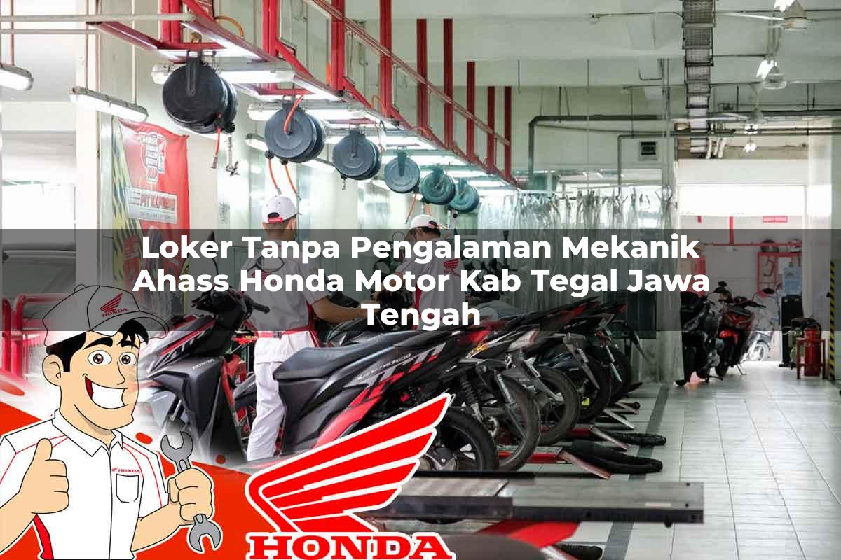 Loker Tanpa Pengalaman Mekanik Ahass Honda Motor Kab. Tegal, Jawa Tengah Tahun 2025 Loker Tanpa Pengalaman Mekanik Ahass Honda Motor Kab. Tegal, Jawa Tengah Tahun 2025