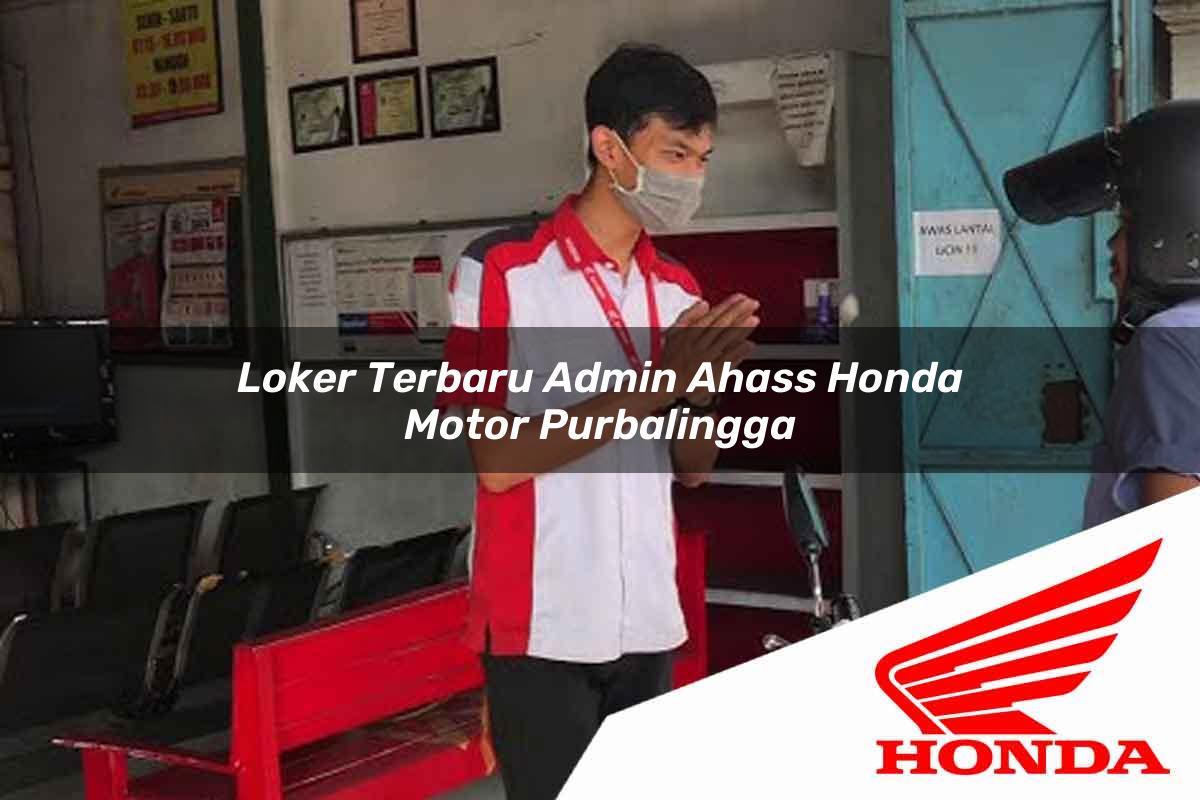 Loker Terbaru Admin Ahass Honda Motor Purbalingga Tahun 2025