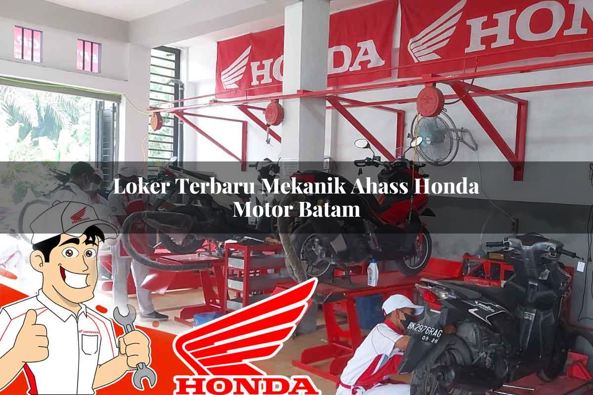 Loker Terbaru Mekanik Ahass Honda Motor Batam Tahun 2025