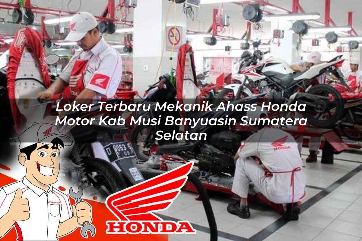 Loker Terbaru Mekanik Ahass Honda Motor Kab. Musi Banyuasin, Sumatera Selatan Tahun 2025