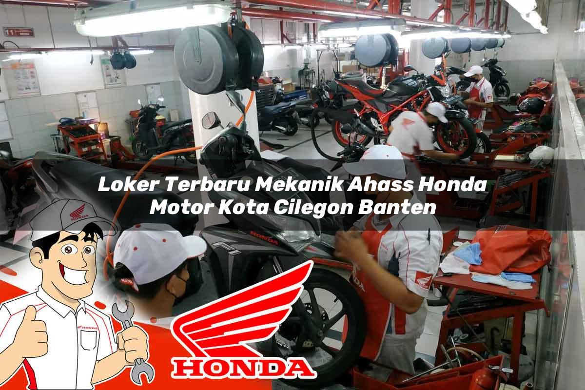 Loker Terbaru Mekanik Ahass Honda Motor Kota Cilegon, Banten Tahun 2025 Loker Terbaru Mekanik Ahass Honda Motor Kota Cilegon, Banten Tahun 2025