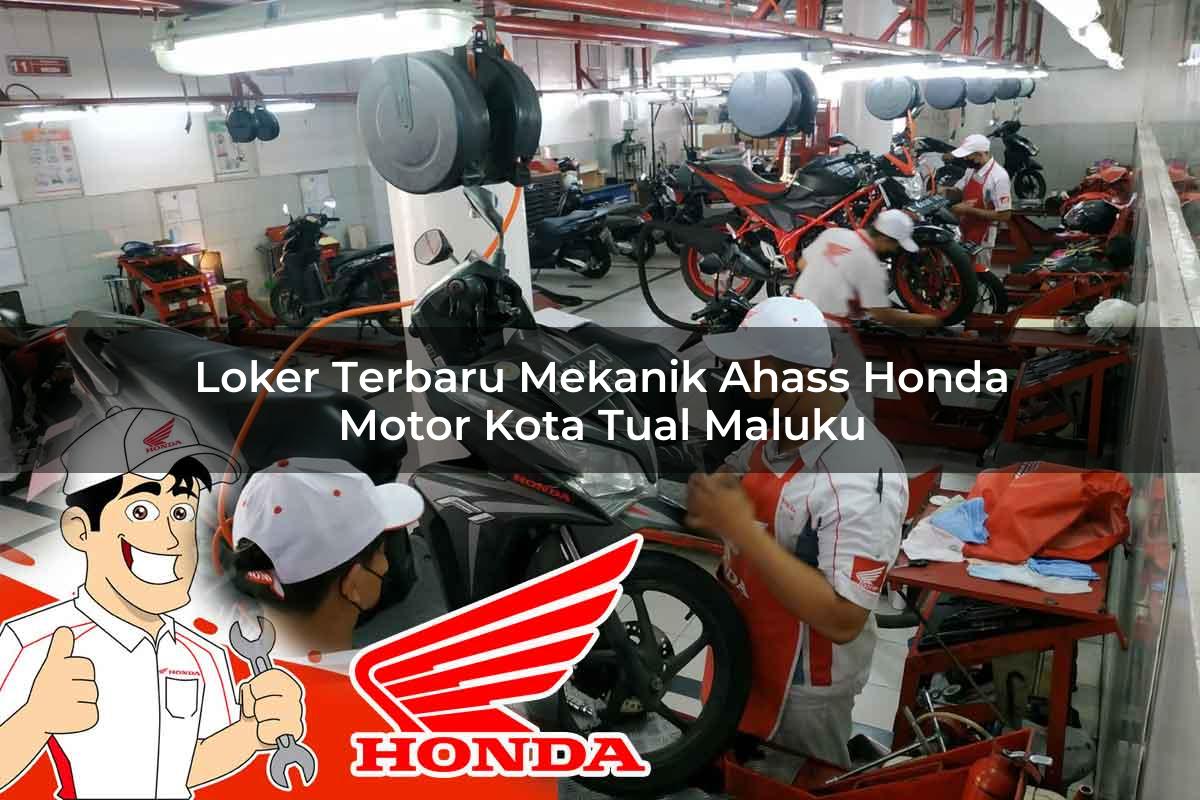 Loker Terbaru Mekanik Ahass Honda Motor Kota Tual, Maluku Tahun 2025