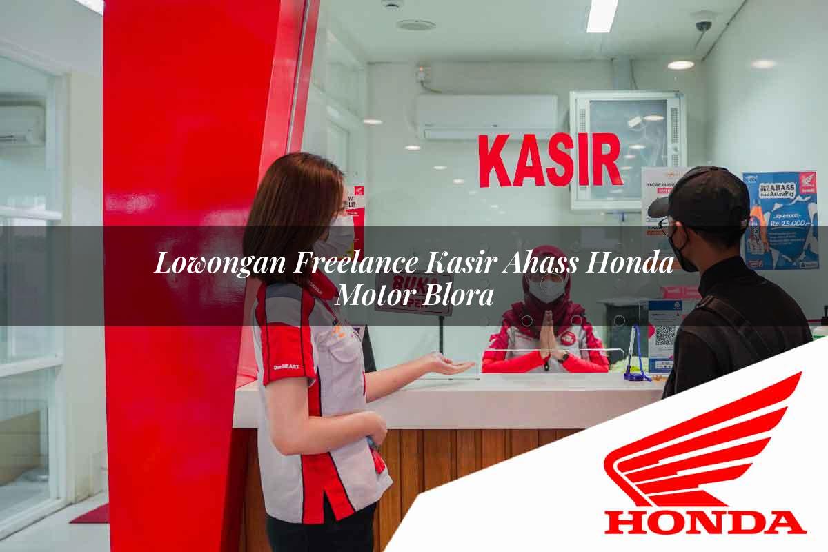 Lowongan Freelance Kasir Ahass Honda Motor Blora Tahun 2025