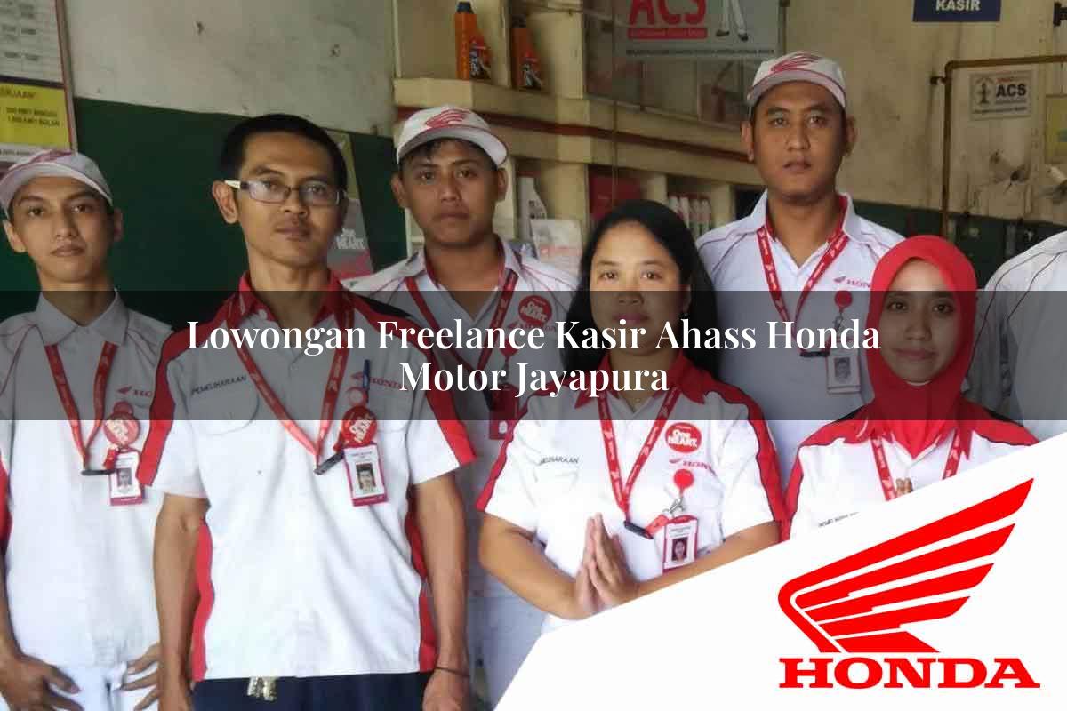 Lowongan Freelance Kasir Ahass Honda Motor Jayapura Tahun 2025
